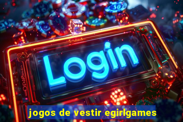 jogos de vestir egirlgames